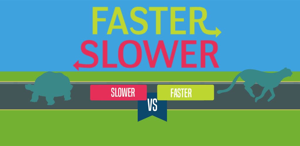 Faster or Slower